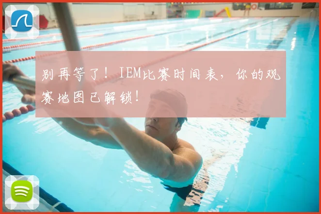 别再等了！IEM比赛时间表，你的观赛地图已解锁！
