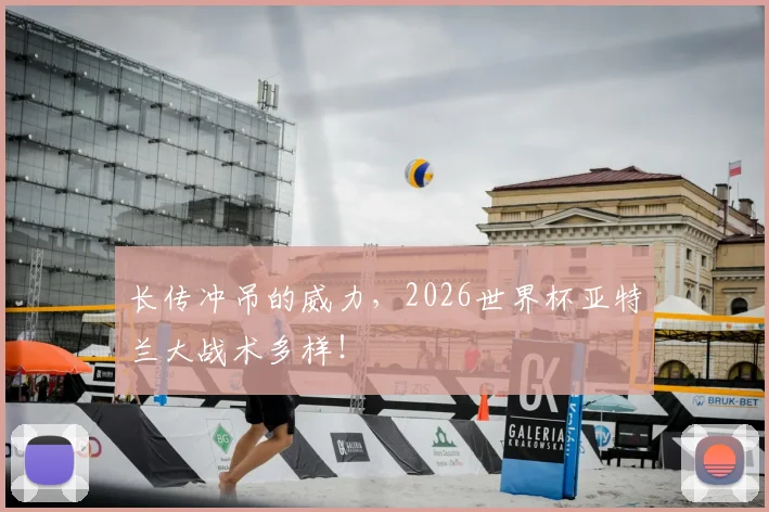 长传冲吊的威力，2026世界杯亚特兰大战术多样！