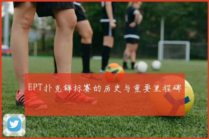 EPT扑克锦标赛的历史与重要里程碑