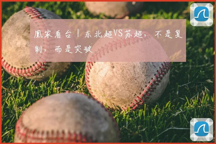 凰家看台｜东北超VS苏超，不是复制，而是突破