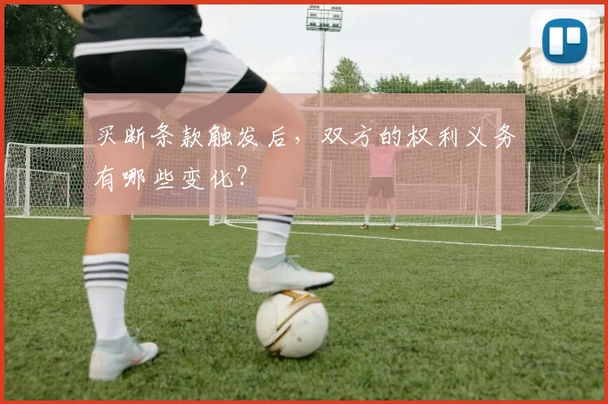 买断条款触发后，双方的权利义务有哪些变化？