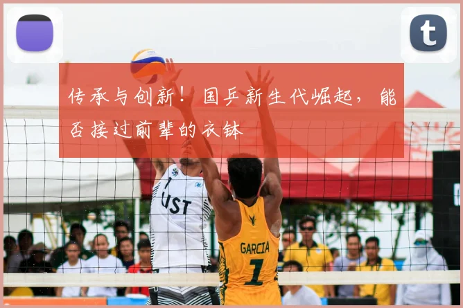 传承与创新！国乒新生代崛起，能否接过前辈的衣钵