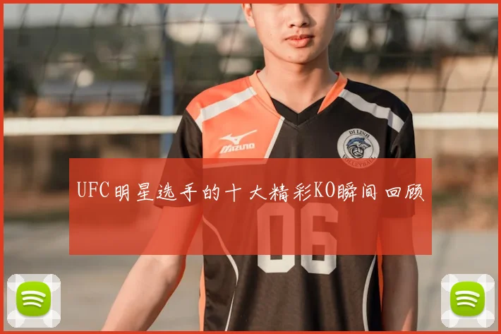 UFC明星选手的十大精彩KO瞬间回顾